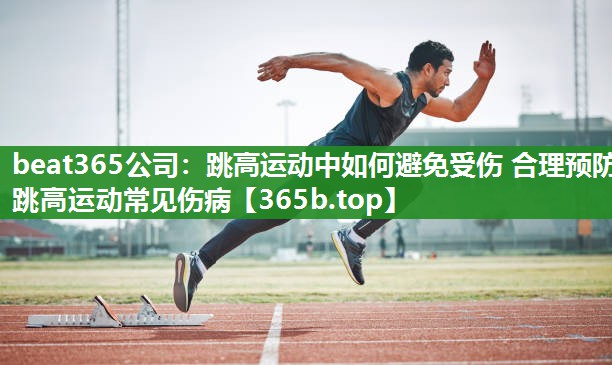 beat365公司：跳高运动中如何避免受伤 合理预防跳高运动常见伤病